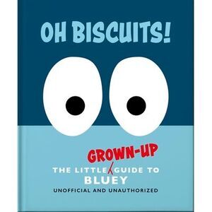 Oh, Biscuits!: The Little (Grown-Up) Guide to Bluey -- Oh